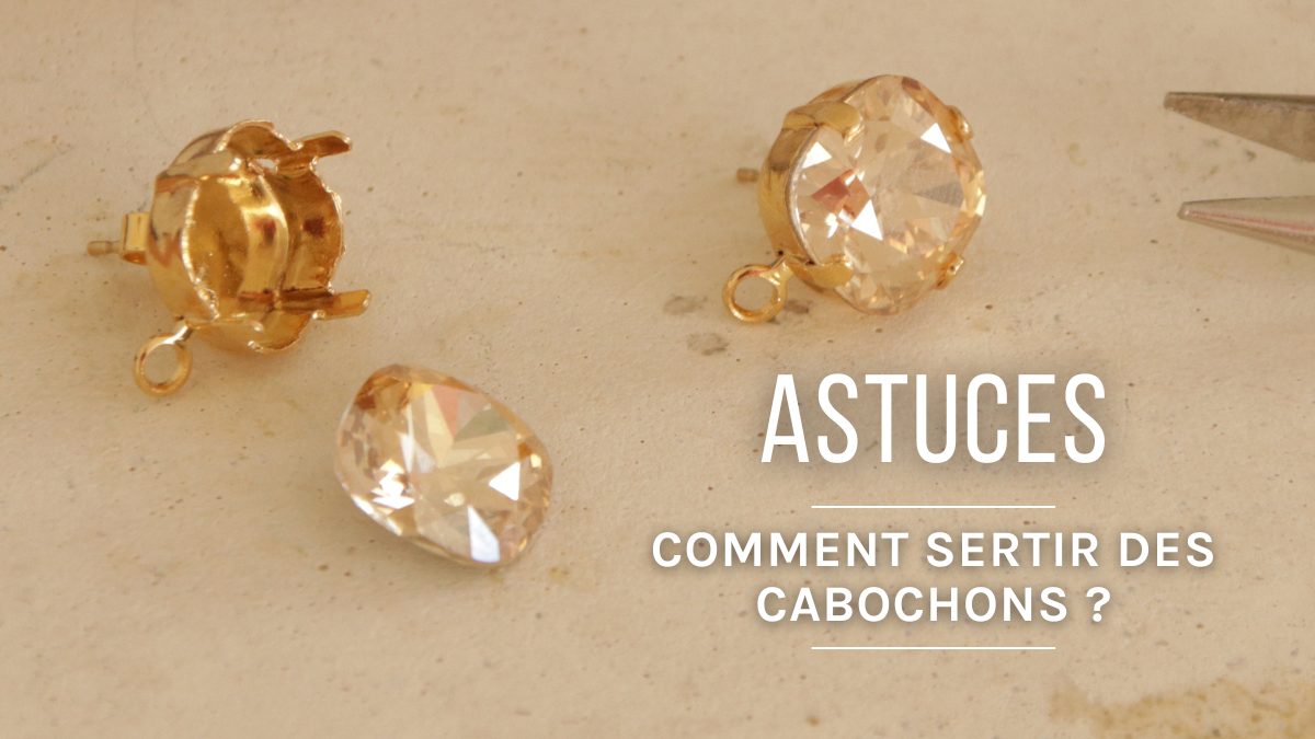 Comment sertir des cabochons ? Guide complet pour débutant Comment sertir des cabochons ? Guide complet pour débutant