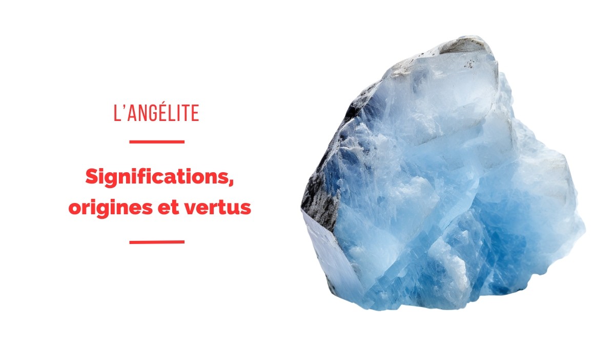 L'Angélite ou l'anhydrite : origines, significations et bienfaits L'Angélite ou l'anhydrite : origines, significations et bienfaits