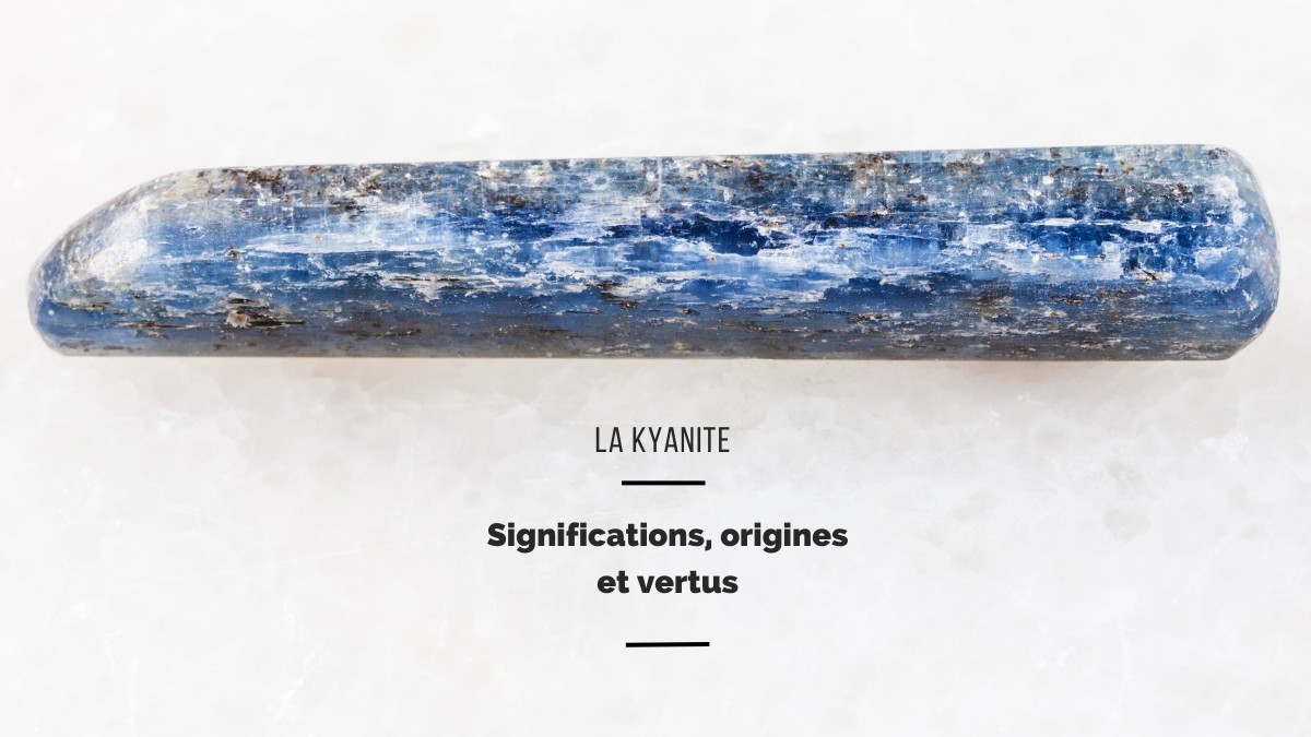 La Kyanite : Significations, origines et bienfaits La Kyanite : Significations, origines et bienfaits
